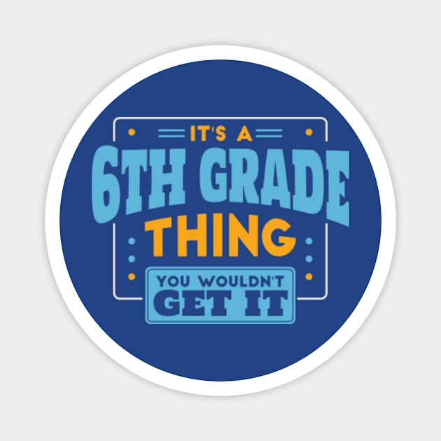 It's a 6th Grade Thing, You Wouldn't Get It // Back to School 6th Grade Magnet by SLAG_Creative